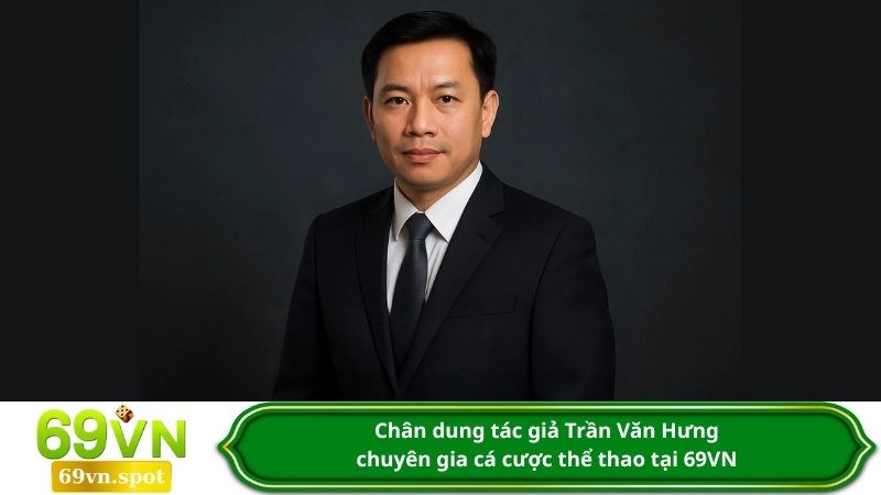 Chân dung tác giả Trần Văn Hưng – chuyên gia cá cược thể thao tại 69VN